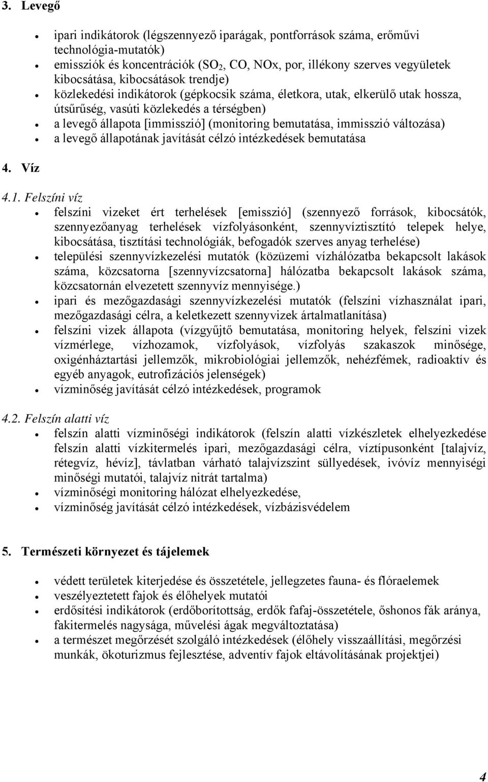 trendje) közlekedési indikátorok (gépkocsik száma, életkora, utak, elkerülő utak hossza, útsűrűség, vasúti közlekedés a térségben) a levegő állapota [immisszió] (monitoring bemutatása, immisszió