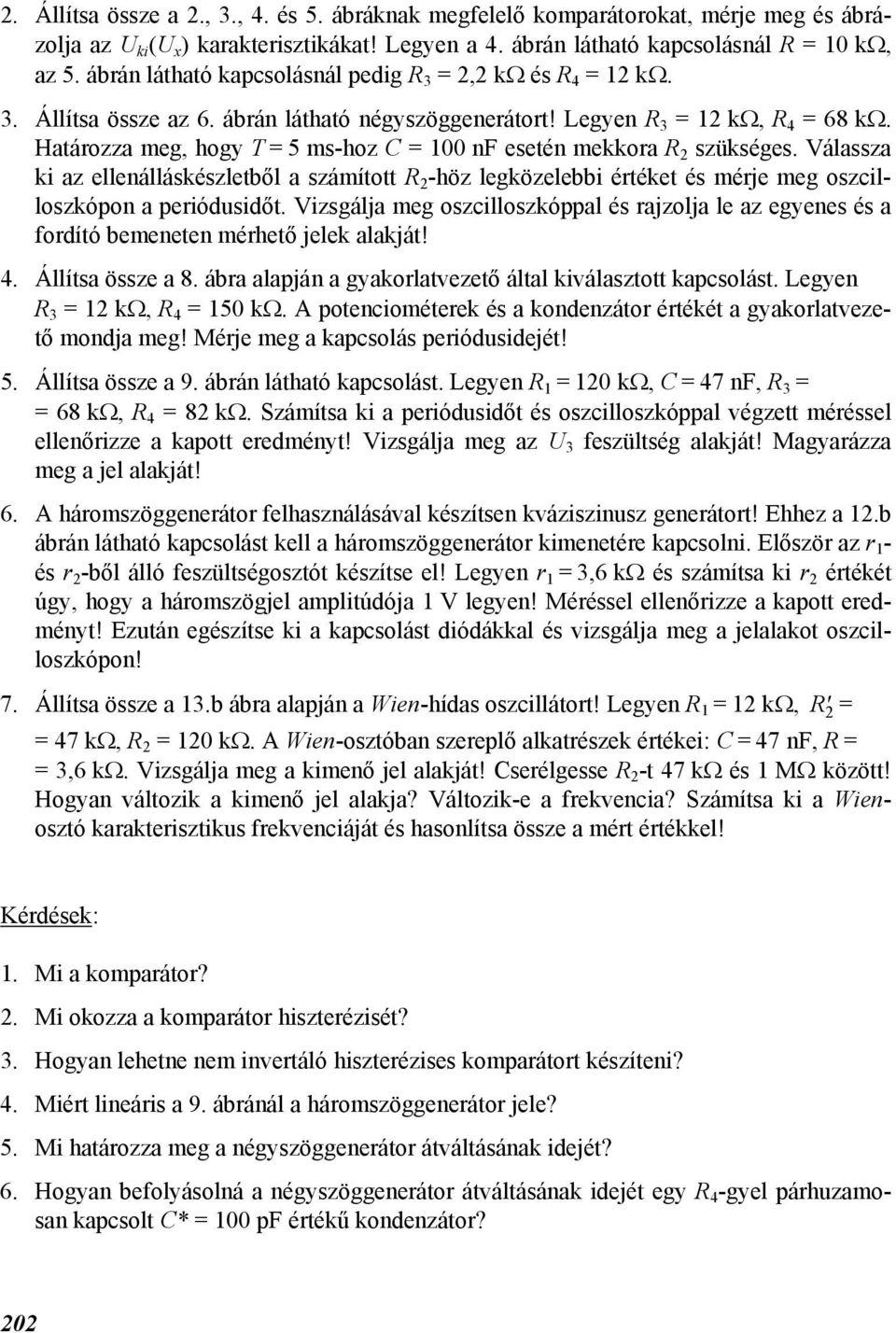 Htározz meg, hogy T = 5 ms-hoz = 100 nf esetén mekkor 2 szükséges. Válssz ki z ellenálláskészletől számított 2 -höz legközelei értéket és mérje meg oszcilloszkópon periódusidőt.