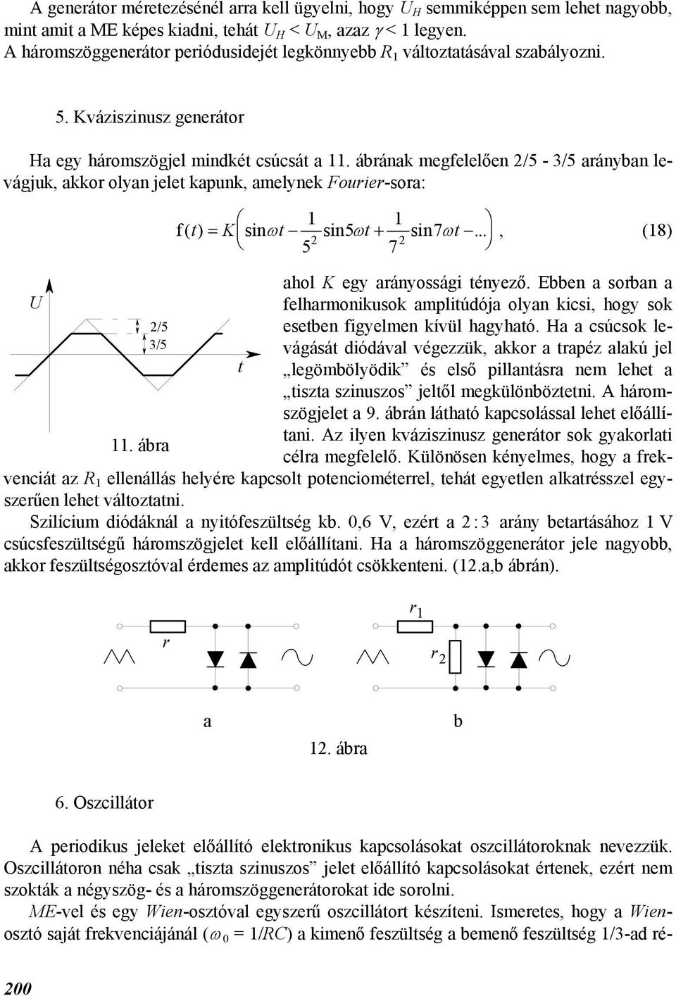 áránk megfelelően 2/5-3/5 rányn levágjuk, kkor olyn jelet kpunk, melynek Fourier-sor: 2/5 3/5 11. ár 1 1 f( t) = K sinωt sin5ωt sin 7ωt..., (18) 2 2 5 7 t hol K egy rányossági tényező.