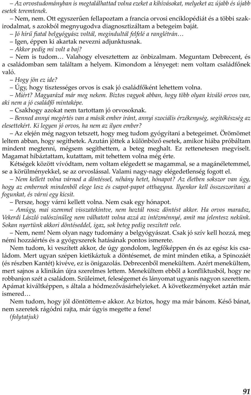 Jó hírű fiatal belgyógyász voltál, megindultál felfelé a ranglétrán Igen, éppen ki akartak nevezni adjunktusnak. Akkor pedig mi volt a baj? Nem is tudom Valahogy elvesztettem az önbizalmam.