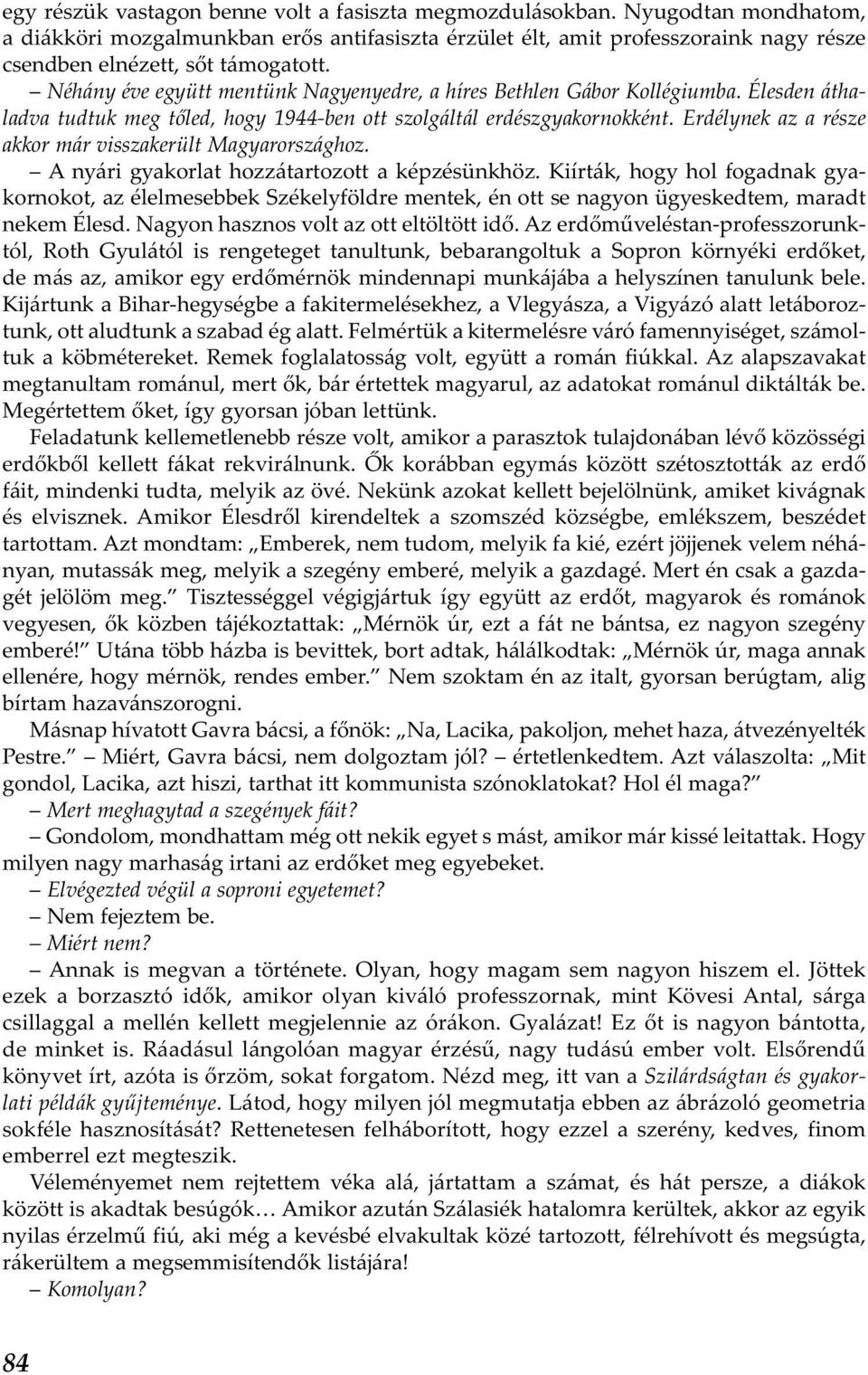 Néhány éve együtt mentünk Nagyenyedre, a híres Bethlen Gábor Kollégiumba. Élesden áthaladva tudtuk meg tőled, hogy 1944-ben ott szolgáltál erdészgyakornokként.