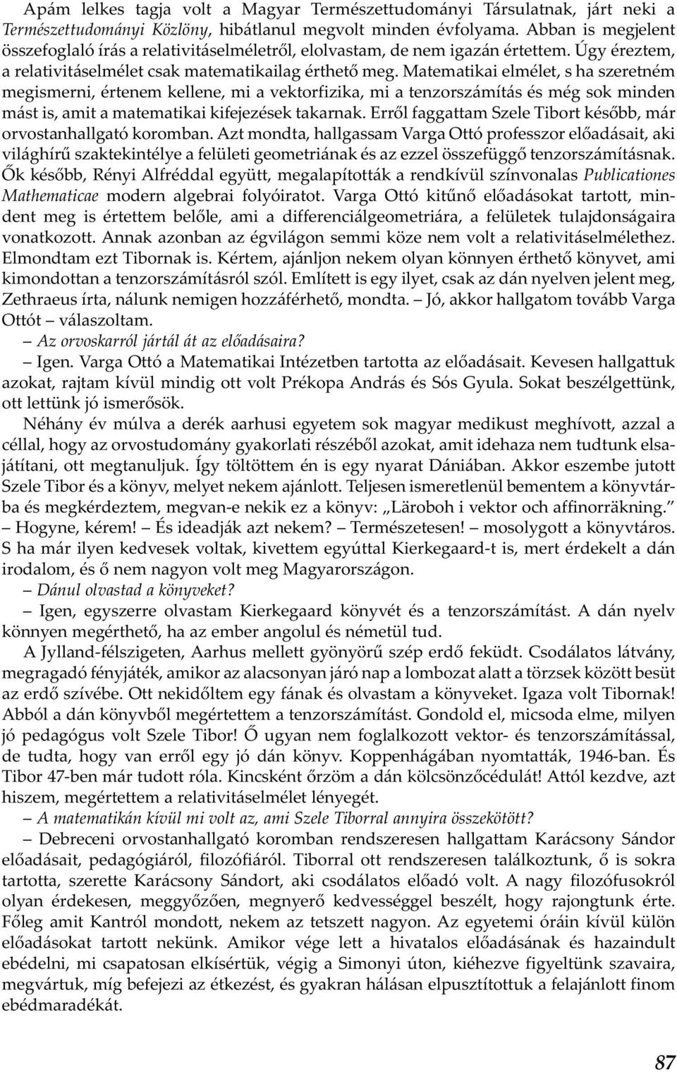 Matematikai elmélet, s ha szeretném megismerni, értenem kellene, mi a vektorfizika, mi a tenzorszámítás és még sok minden mást is, amit a matematikai kifejezések takarnak.