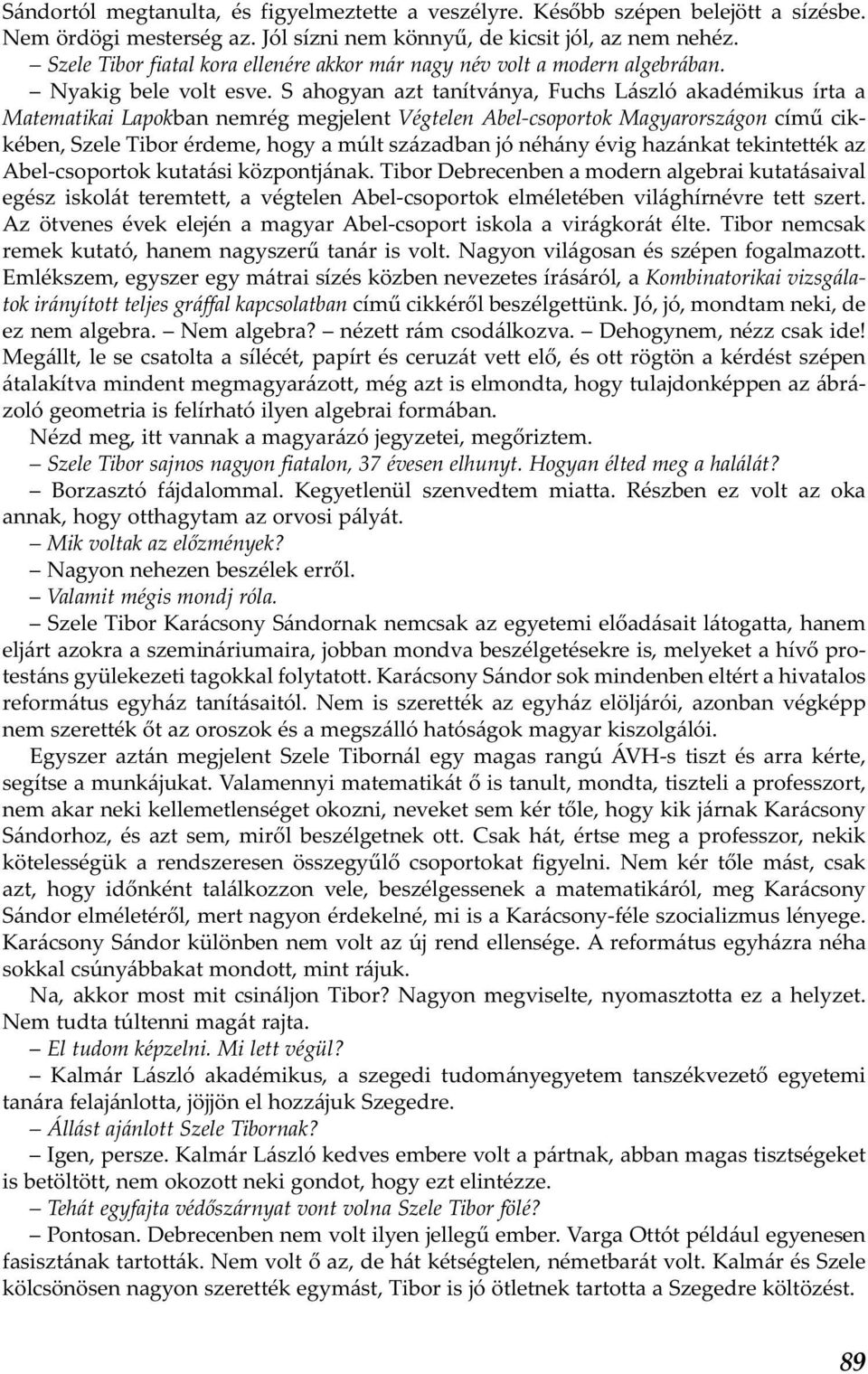 S ahogyan azt tanítványa, Fuchs László akadémikus írta a Matematikai Lapokban nemrég megjelent Végtelen Abel-csoportok Magyarországon című cikkében, Szele Tibor érdeme, hogy a múlt században jó