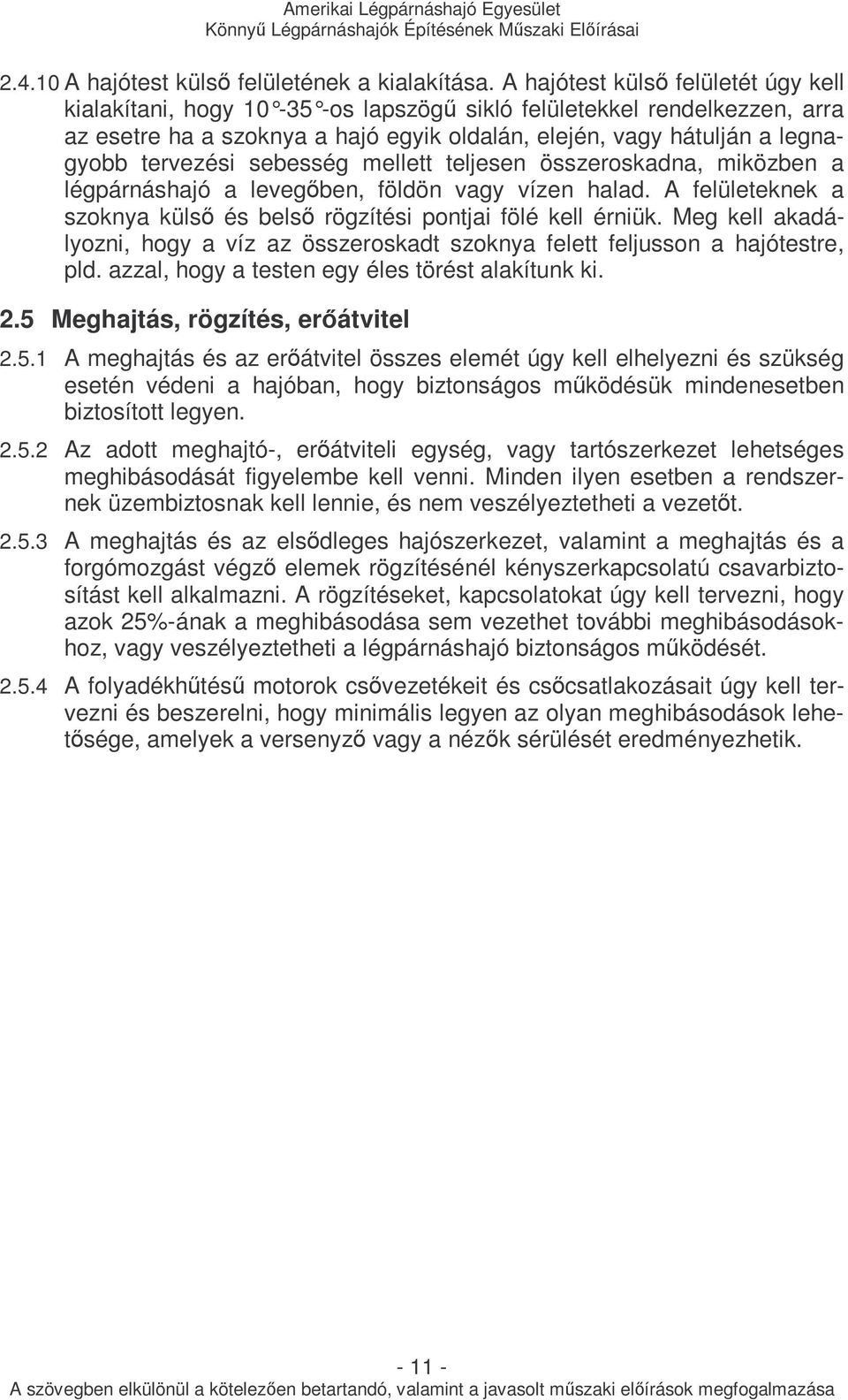 tervezési sebesség mellett teljesen összeroskadna, miközben a légpárnáshajó a levegıben, földön vagy vízen halad. A felületeknek a szoknya külsı és belsı rögzítési pontjai fölé kell érniük.