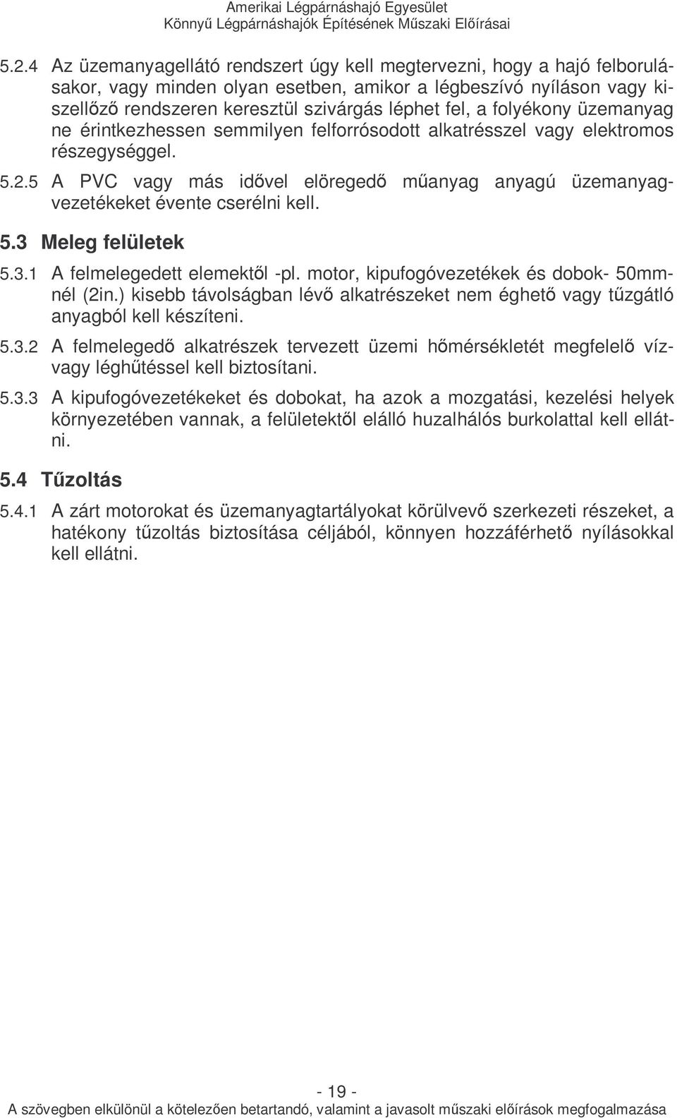 5 A PVC vagy más idıvel elöregedı mőanyag anyagú üzemanyagvezetékeket évente cserélni kell. 5.3 Meleg felületek 5.3.1 A felmelegedett elemektıl -pl. motor, kipufogóvezetékek és dobok- 50mmnél (2in.