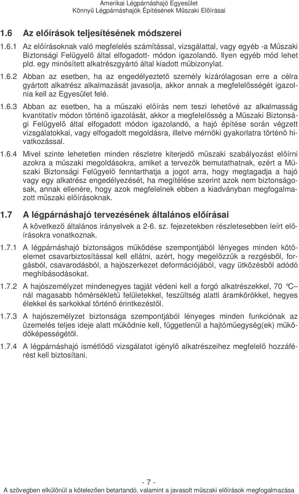 2 Abban az esetben, ha az engedélyeztetı személy kizárólagosan erre a célra gyártott alkatrész alkalmazását javasolja, akkor annak a megfelelısségét igazolnia kell az Egyesület felé. 1.6.