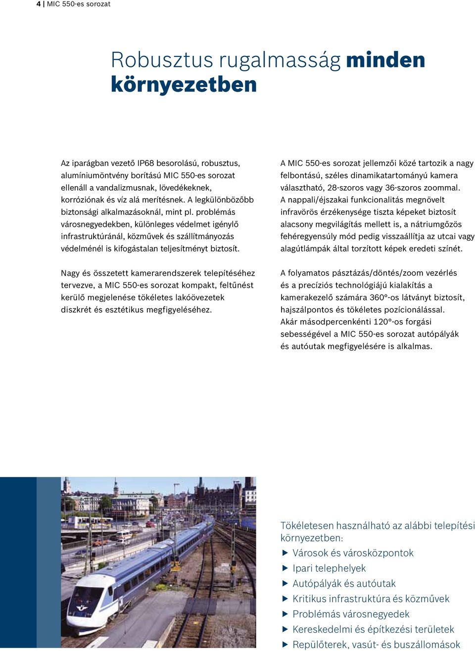 problémás városnegyedekben, különleges védelmet igénylő infrastruktúránál, közművek és szállítmányozás védelménél is kifogástalan teljesítményt biztosít.