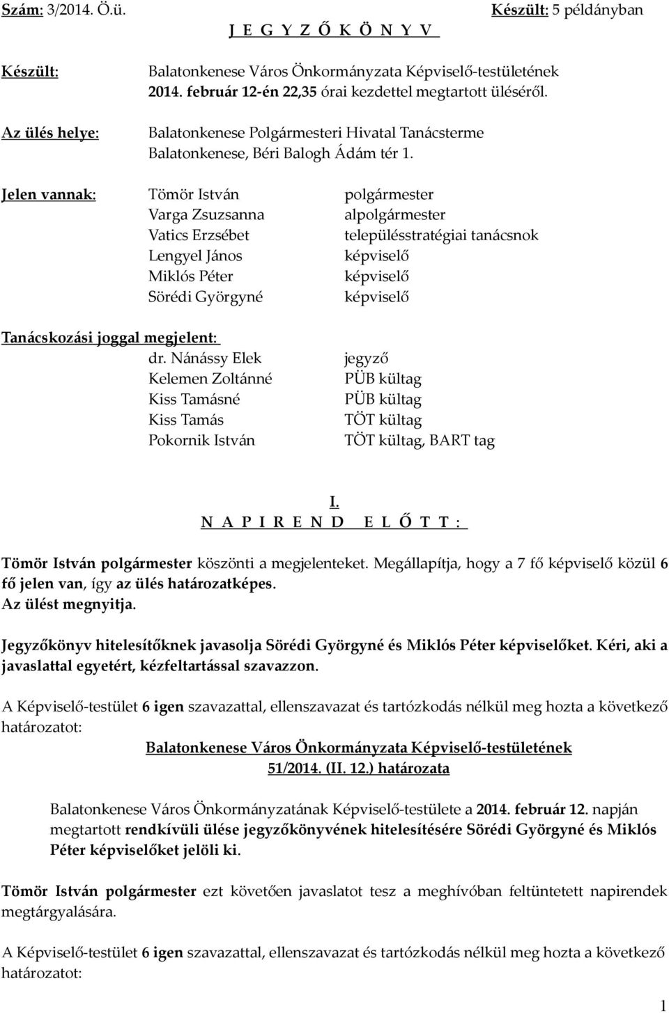 Jelen vannak: Varga Zsuzsanna al Vatics Erzsébet településstratégiai tanácsnok Lengyel János képviselő Miklós Péter képviselő Sörédi Györgyné képviselő Tanácskozási joggal megjelent: dr.