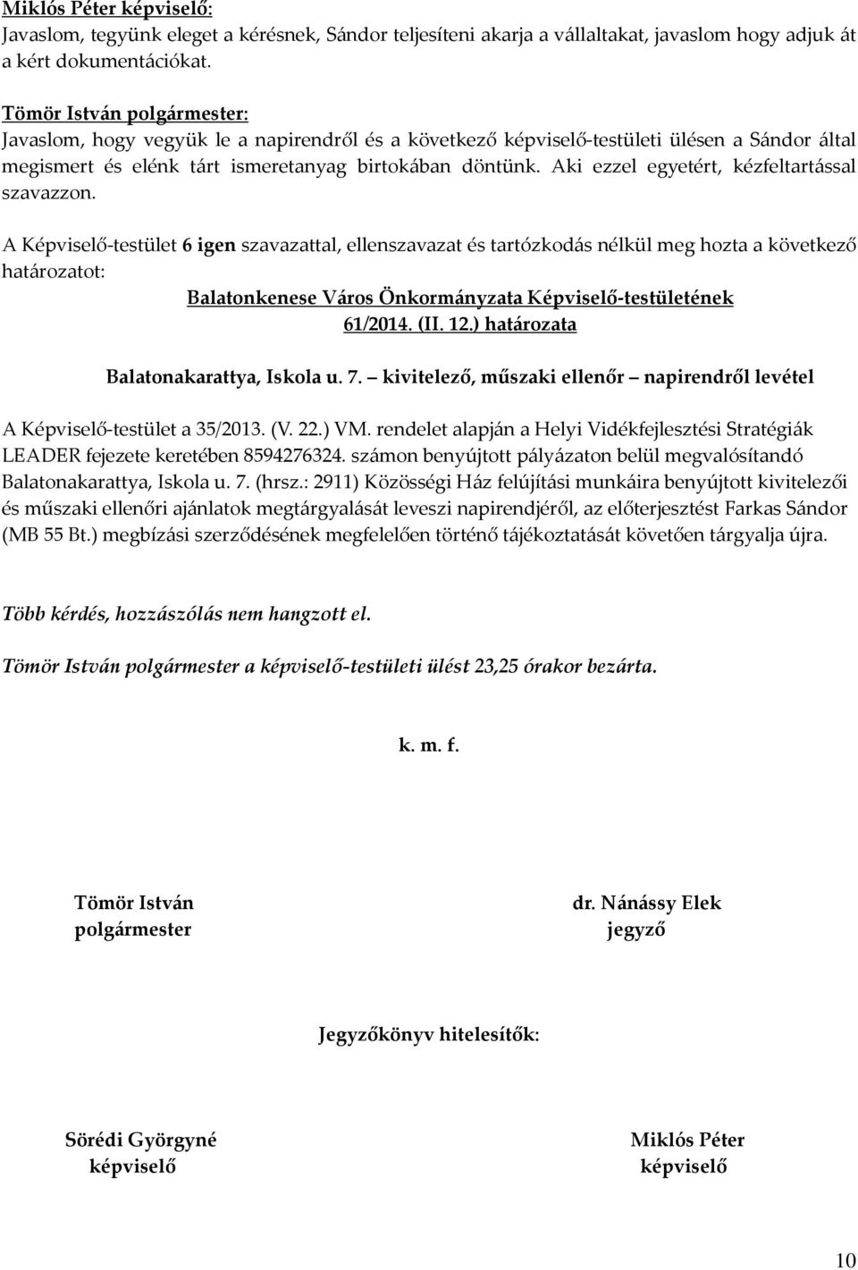 Aki ezzel egyetért, kézfeltartással szavazzon. 61/2014. (II. 12.) határozata Balatonakarattya, Iskola u. 7. kivitelező, műszaki ellenőr napirendről levétel A Képviselő-testület a 35/2013. (V. 22.) VM.