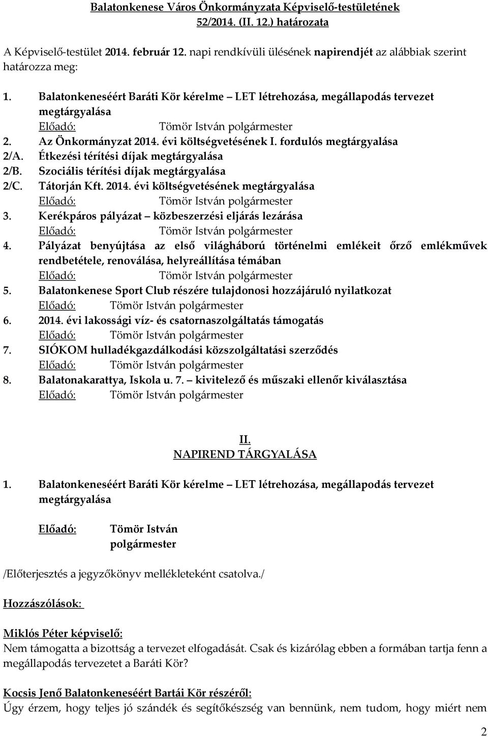 Étkezési térítési díjak megtárgyalása 2/B. Szociális térítési díjak megtárgyalása 2/C. Tátorján Kft. 2014. évi költségvetésének megtárgyalása 3. Kerékpáros pályázat közbeszerzési eljárás lezárása 4.