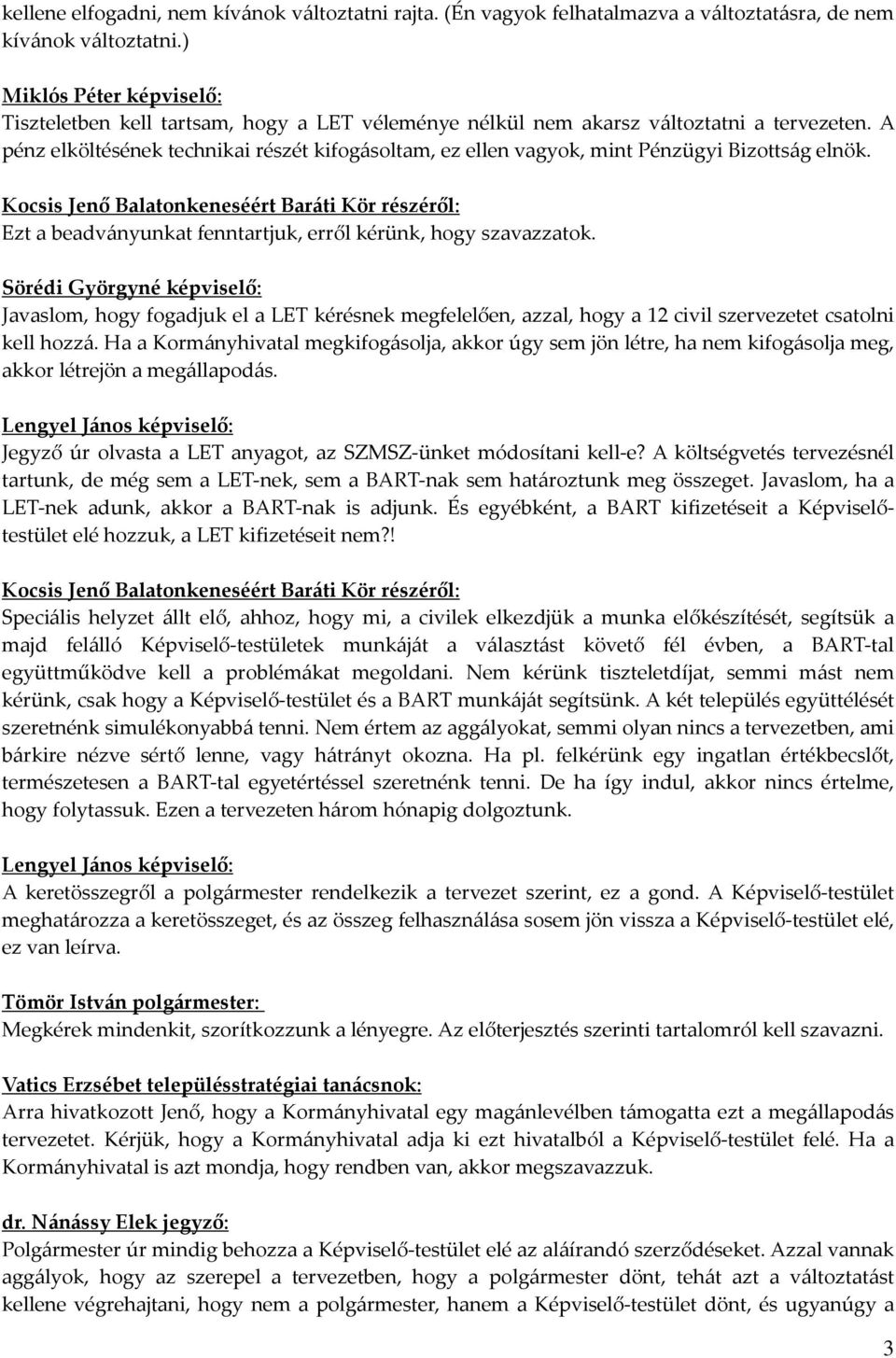A pénz elköltésének technikai részét kifogásoltam, ez ellen vagyok, mint Pénzügyi Bizottság elnök.