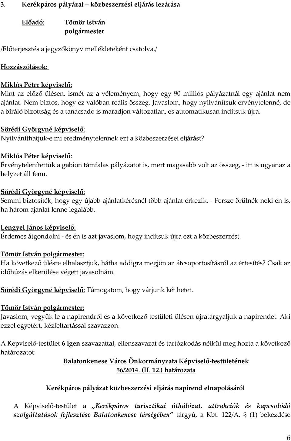 Sörédi Györgyné képviselő: Nyilváníthatjuk-e mi eredménytelennek ezt a közbeszerzései eljárást?