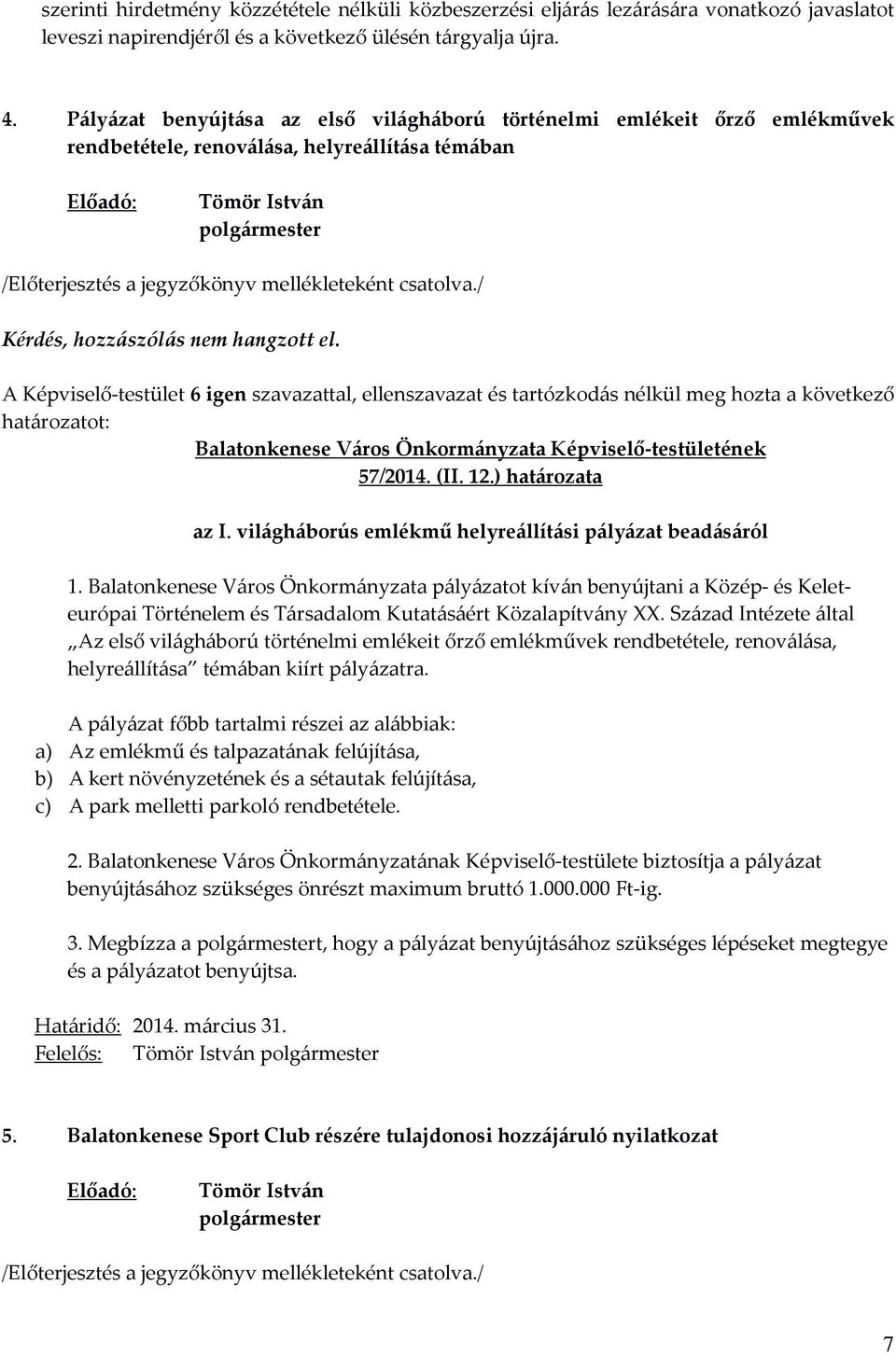 világháborús emlékmű helyreállítási pályázat beadásáról 1. Balatonkenese Város Önkormányzata pályázatot kíván benyújtani a Közép- és Keleteurópai Történelem és Társadalom Kutatásáért Közalapítvány XX.