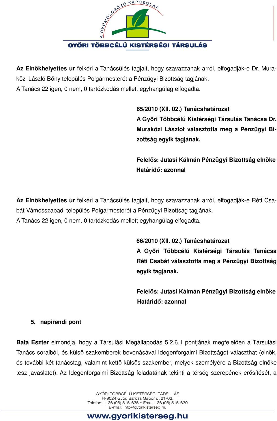 Felelős: Jutasi Kálmán Pénzügyi Bizottság elnöke Az Elnökhelyettes úr felkéri a Tanácsülés tagjait, hogy szavazzanak arról, elfogadják-e Réti Csabát Vámosszabadi település Polgármesterét a Pénzügyi