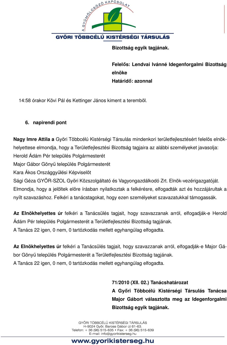 személyeket javasolja: Herold Ádám Pér település Polgármesterét Major Gábor Gönyű település Polgármesterét Kara Ákos Országgyűlési Képviselőt Sági Géza GYŐR-SZOL Győri Közszolgáltató és