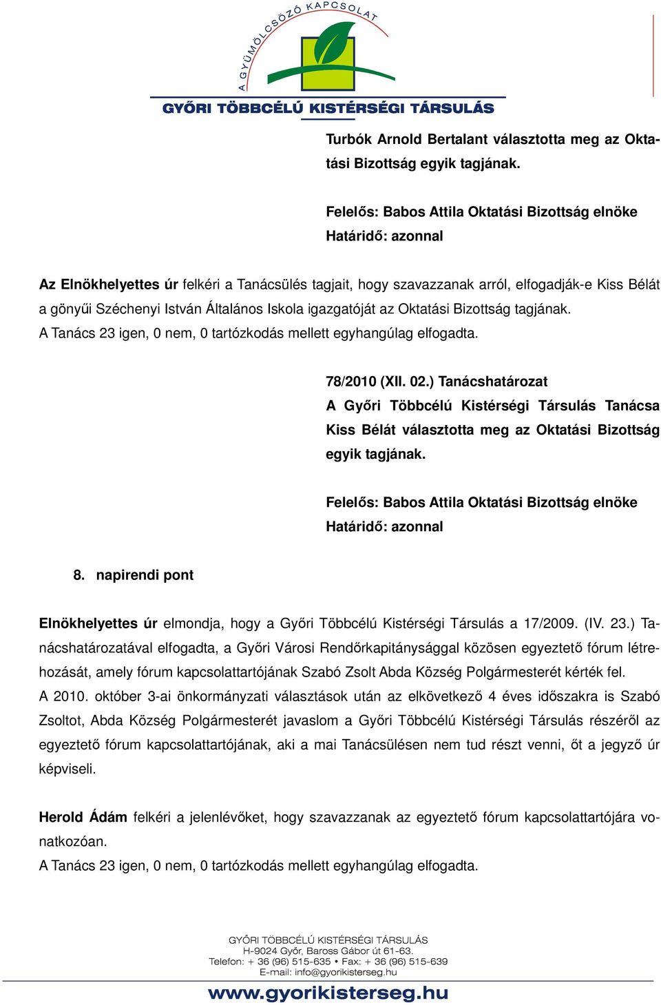 igazgatóját az Oktatási Bizottság tagjának. A Tanács 23 igen, 0 nem, 0 tartózkodás mellett egyhangúlag elfogadta. 78/2010 (XII. 02.