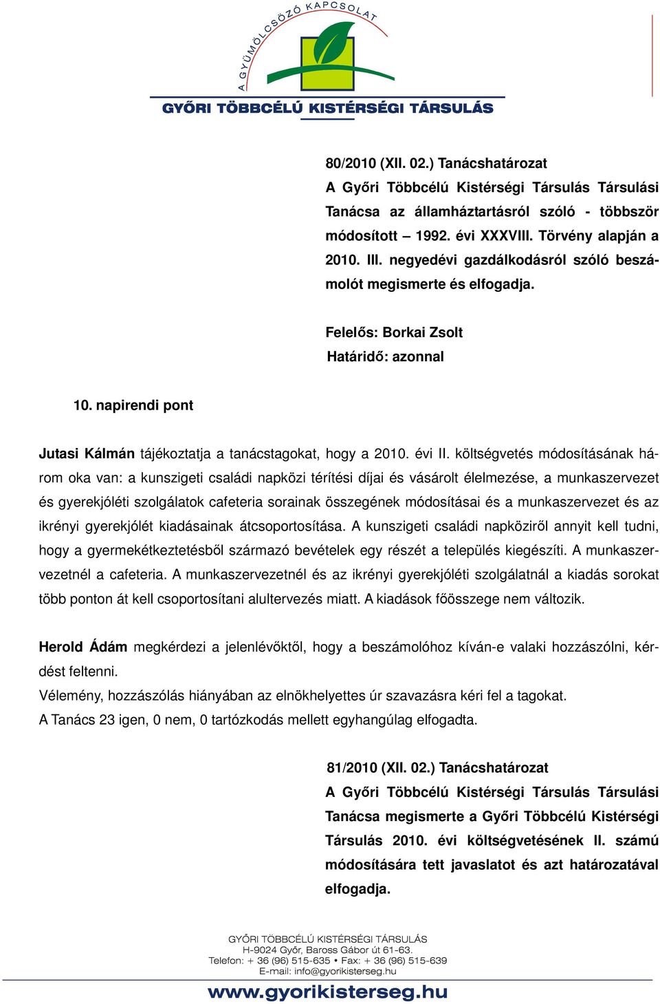 költségvetés módosításának három oka van: a kunszigeti családi napközi térítési díjai és vásárolt élelmezése, a munkaszervezet és gyerekjóléti szolgálatok cafeteria sorainak összegének módosításai és