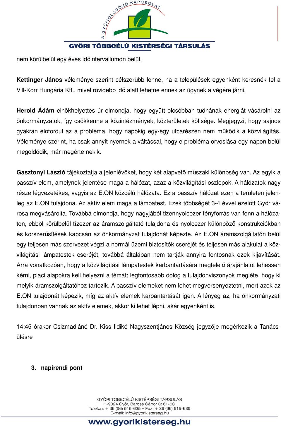 Herold Ádám elnökhelyettes úr elmondja, hogy együtt olcsóbban tudnának energiát vásárolni az önkormányzatok, így csökkenne a közintézmények, közterületek költsége.