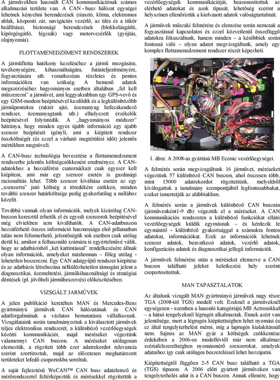 (blokkolásgátló, kipörgésgátló, légzsák) vagy motorvezérlők (gyújtás, olajnyomás).