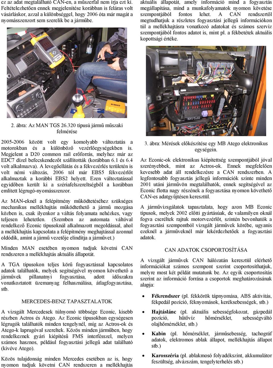 aktuális állapotát, amely információ mind a fogyasztás megállapítása, mind a munkafolyamatok nyomon követése szempontjából fontos lehet.