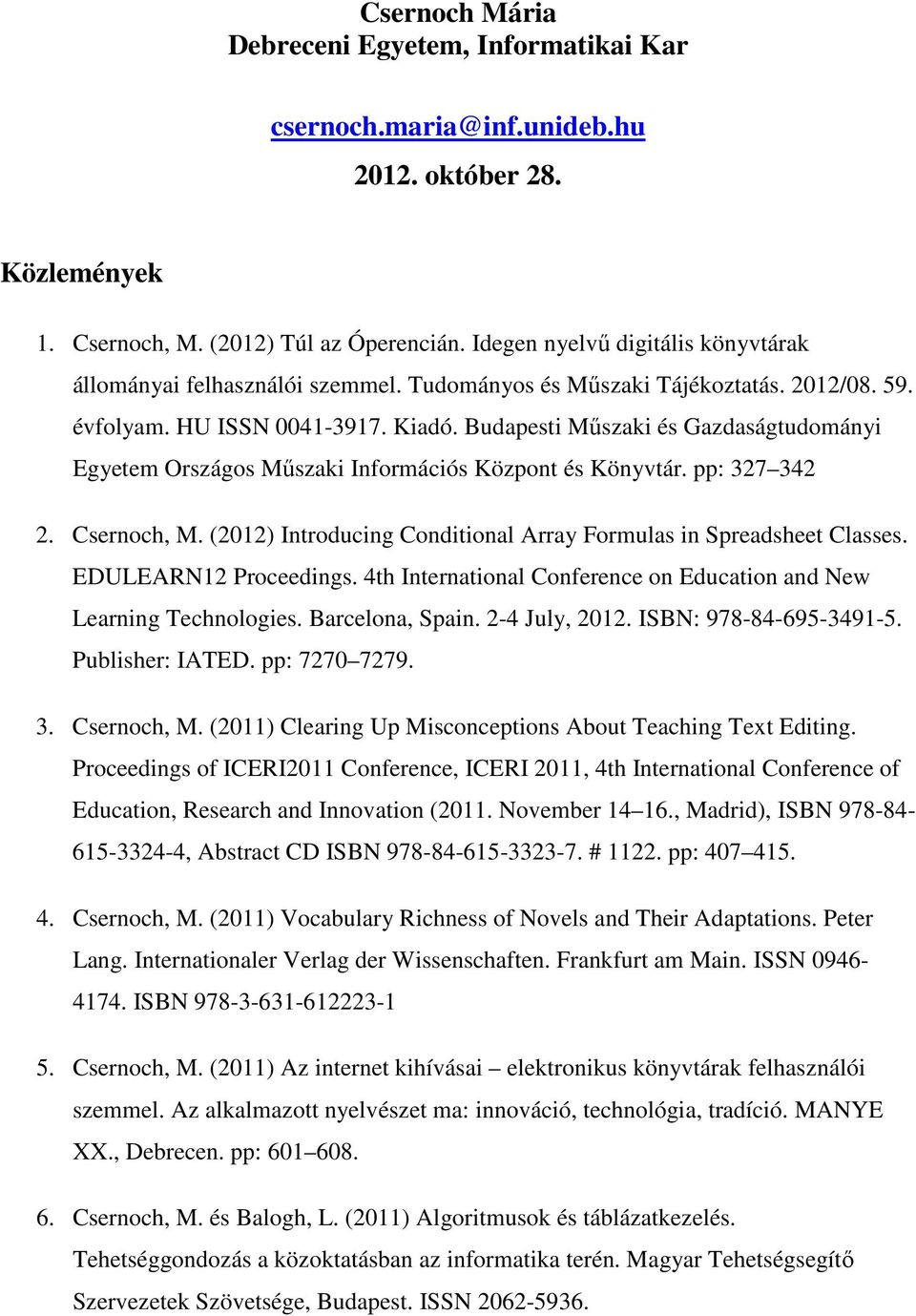 Budapesti Műszaki és Gazdaságtudományi Egyetem Országos Műszaki Információs Központ és Könyvtár. pp: 327 342 2. Csernoch, M. (2012) Introducing Conditional Array Formulas in Spreadsheet Classes.