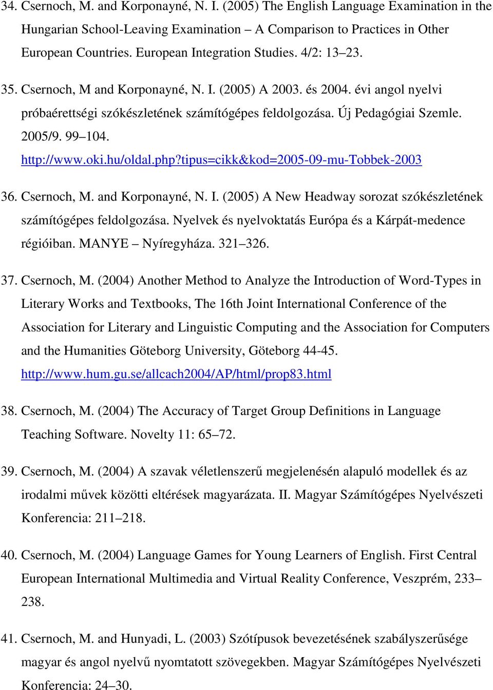 2005/9. 99 104. http://www.oki.hu/oldal.php?tipus=cikk&kod=2005-09-mu-tobbek-2003 36. Csernoch, M. and Korponayné, N. I. (2005) A New Headway sorozat szókészletének számítógépes feldolgozása.