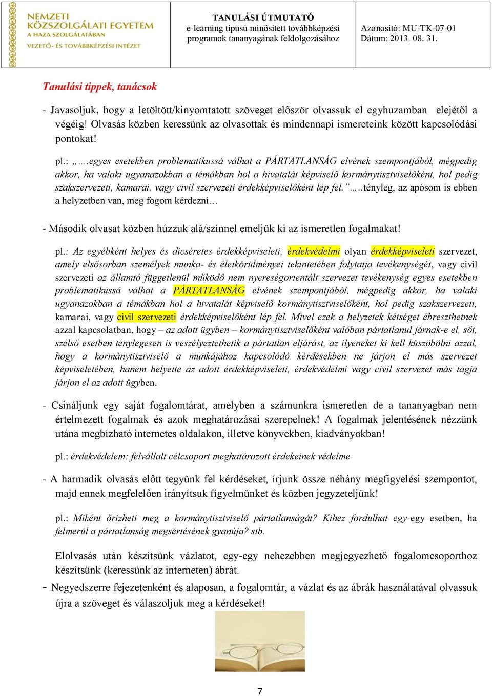 egyes esetekben problematikussá válhat a PÁRTATLANSÁG elvének szempontjából, mégpedig akkor, ha valaki ugyanazokban a témákban hol a hivatalát képviselő kormánytisztviselőként, hol pedig