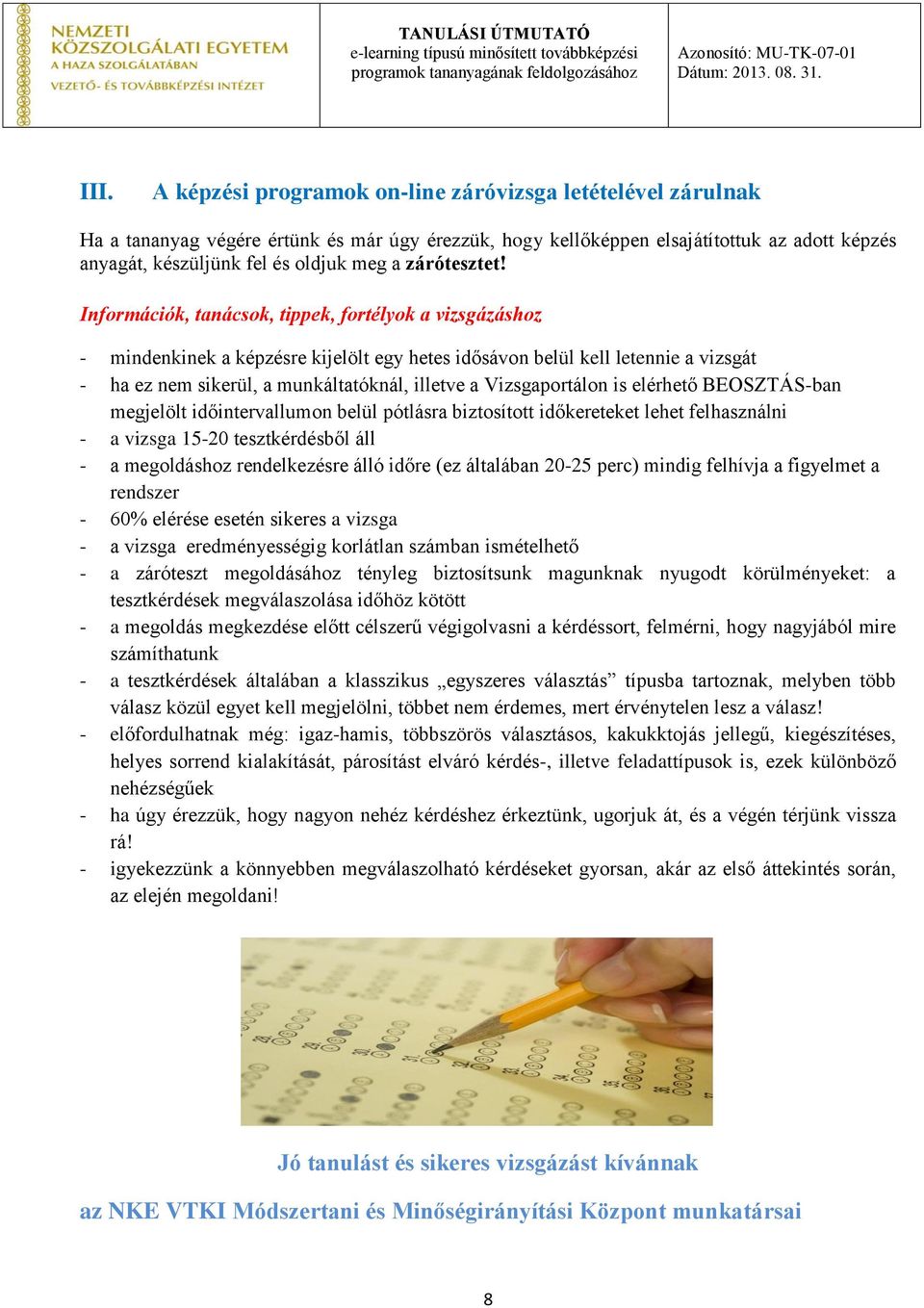 Információk, tanácsok, tippek, fortélyok a vizsgázáshoz - mindenkinek a képzésre kijelölt egy hetes idősávon belül kell letennie a vizsgát - ha ez nem sikerül, a munkáltatóknál, illetve a