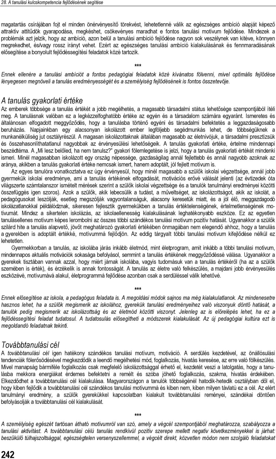 Ezért az egészséges tanulási ambíció kialakulásának és fennmaradásának elősegítése a bonyolult fejlődéssegítési feladatok közé tartozik.