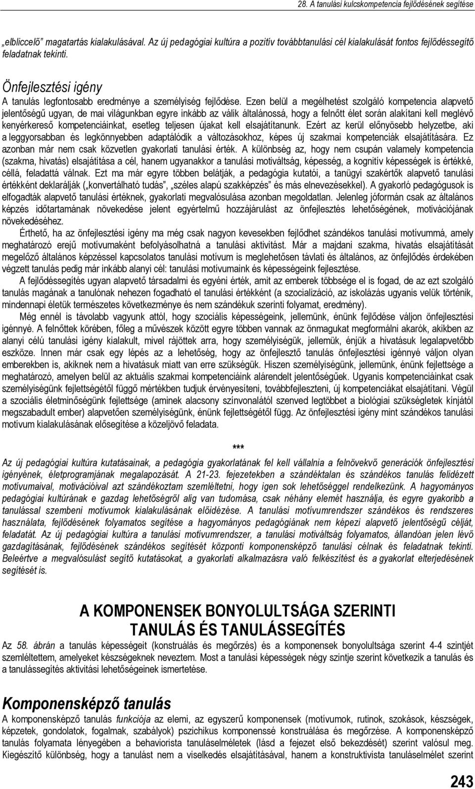 Ezen belül a megélhetést szolgáló kompetencia alapvető jelentőségű ugyan, de mai világunkban egyre inkább az válik általánossá, hogy a felnőtt élet során alakítani kell meglévő kenyérkereső