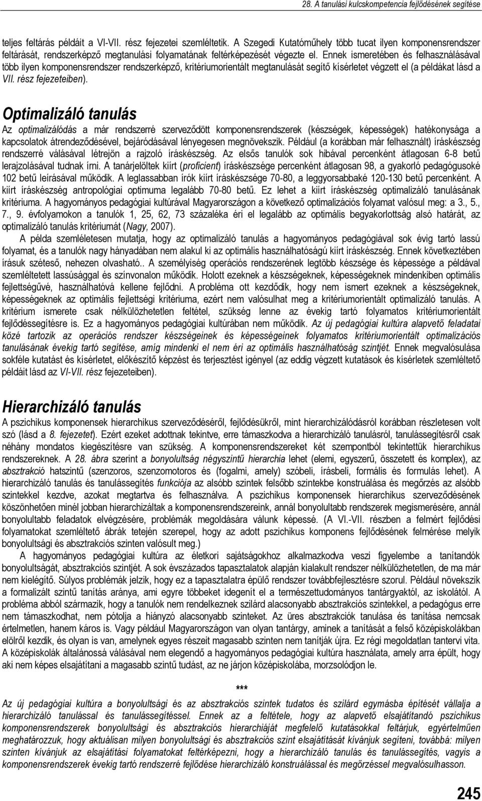 Optimalizáló tanulás Az optimalizálódás a már rendszerré szerveződött komponensrendszerek (készségek, képességek) hatékonysága a kapcsolatok átrendeződésével, bejáródásával lényegesen megnövekszik.