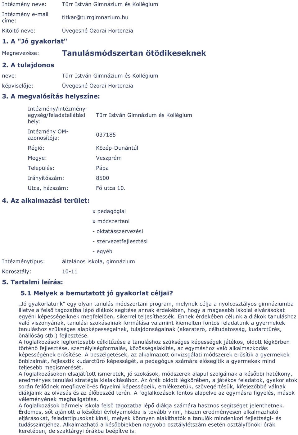 A megvalósítás helyszíne: Intézmény/intézményegység/feladatellátási hely: Intézmény OMazonosítója: 037185 Régió: Megye: Település: Közép-Dunántúl Veszprém Pápa Irányítószám: 8500 Utca, házszám: Fő