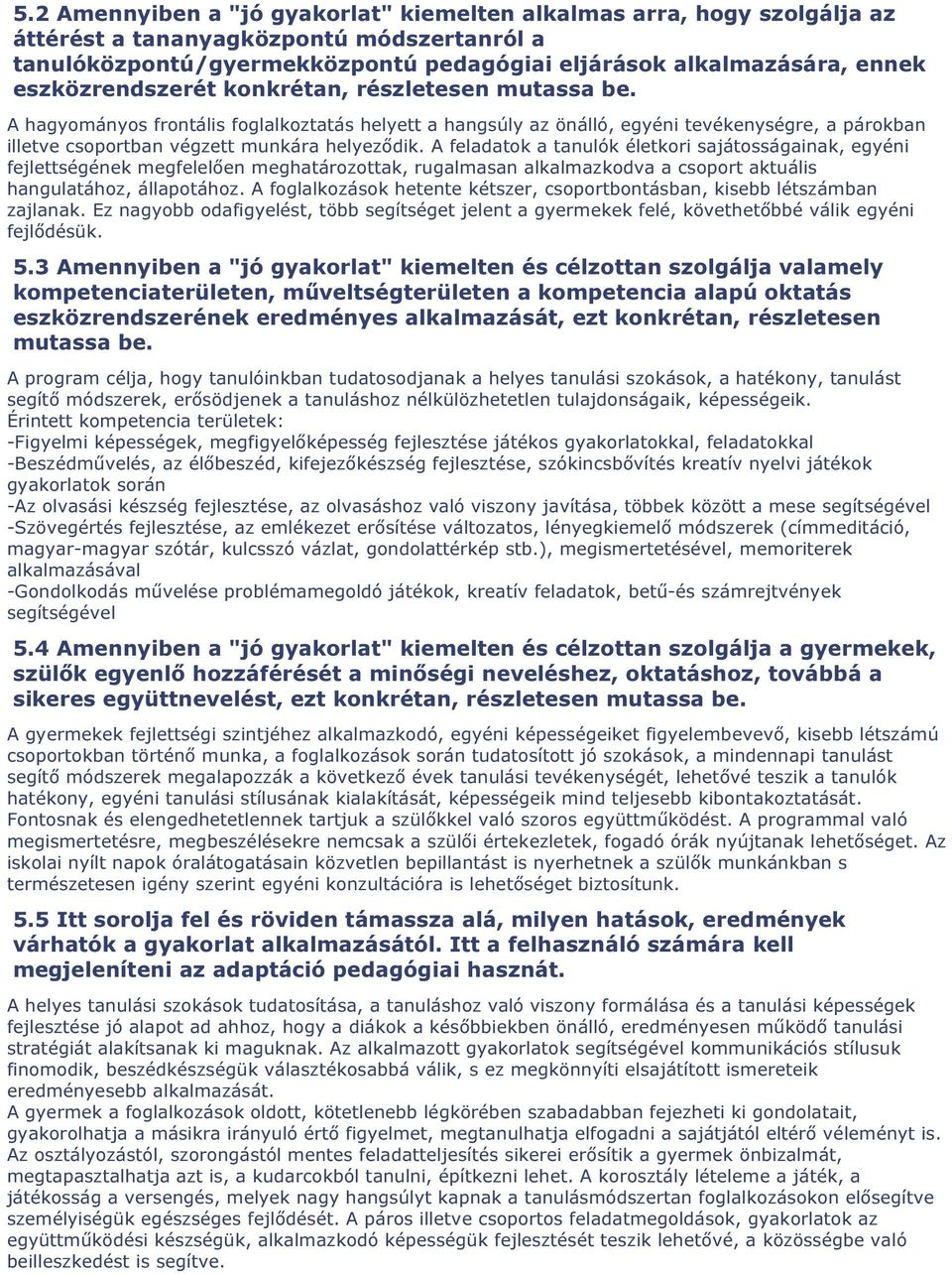 A feladatok a tanulók életkori sajátosságainak, egyéni fejlettségének megfelelően meghatározottak, rugalmasan alkalmazkodva a csoport aktuális hangulatához, állapotához.