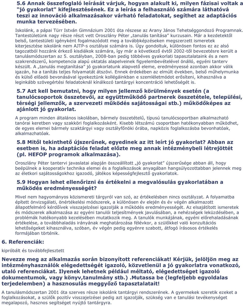 Iskolánk, a pápai Türr István Gimnázium 2001 óta részese az Arany János Tehetséggondozó Programnak. Tantestületünk nagy része részt vett Oroszlány Péter tanulás tanítása kurzusain.