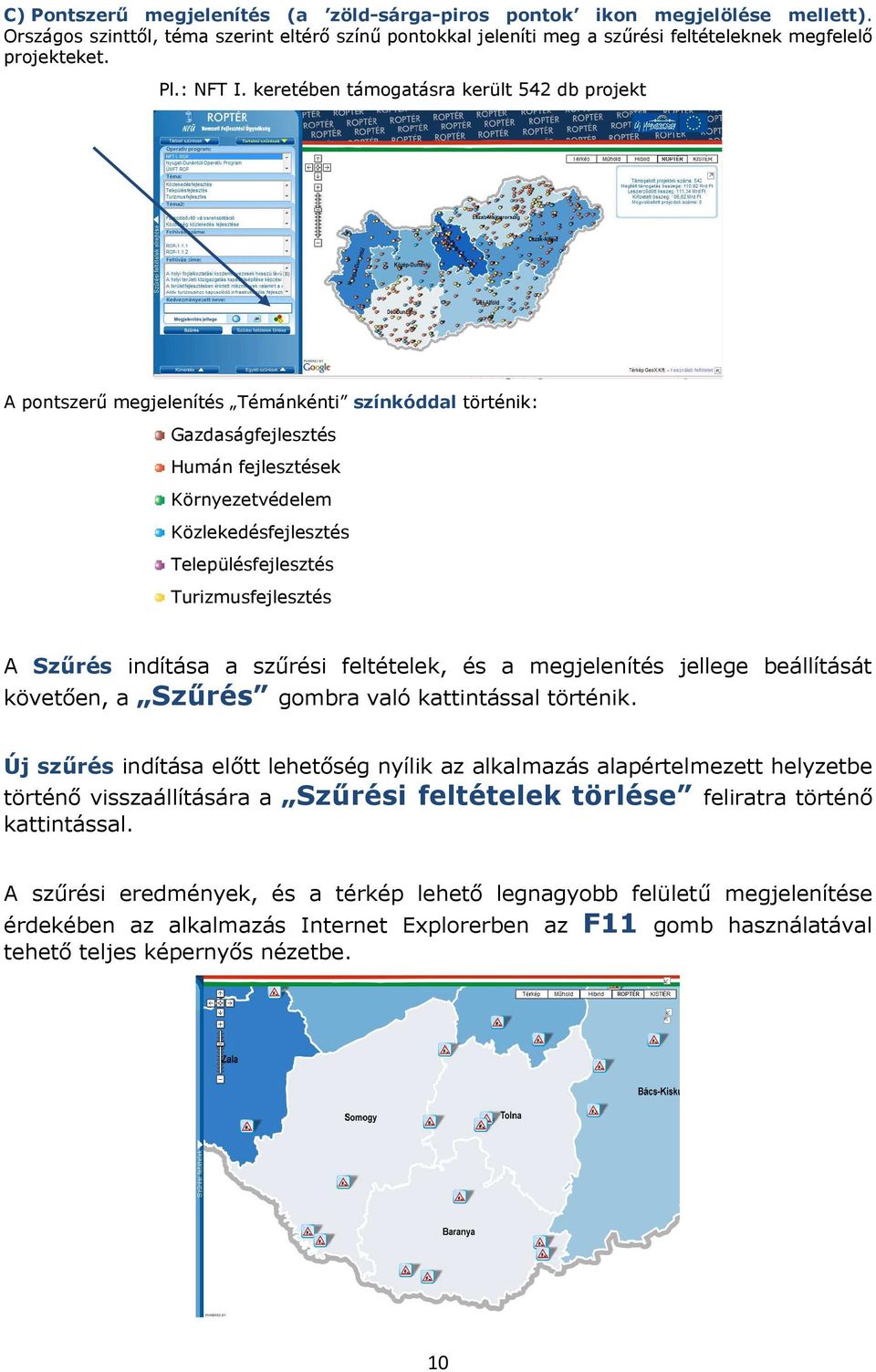 Turizmusfejlesztés A Szűrés indítása a szűrési feltételek, és a megjelenítés jellege beállítását követően, a Szűrés gmbra való kattintással történik.