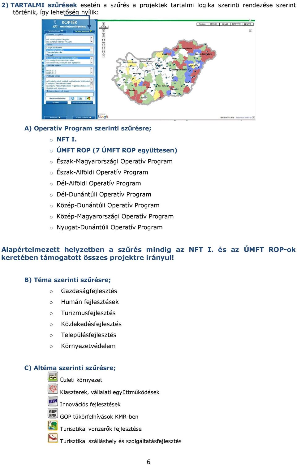 Közép-Magyarrszági Operatív Prgram Nyugat-Dunántúli Operatív Prgram Alapértelmezett helyzetben a szűrés mindig az NFT I. és az ÚMFT ROP-k keretében támgattt összes prjektre irányul!