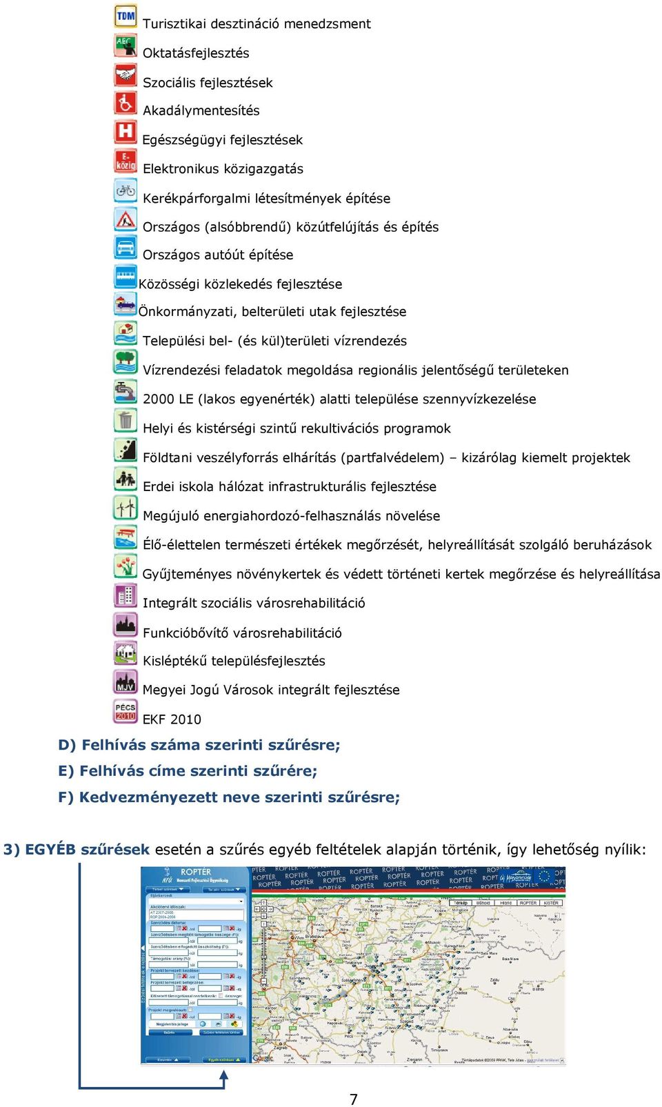 feladatk megldása reginális jelentőségű területeken 2000 LE (laks egyenérték) alatti települése szennyvízkezelése Helyi és kistérségi szintű rekultivációs prgramk Földtani veszélyfrrás elhárítás