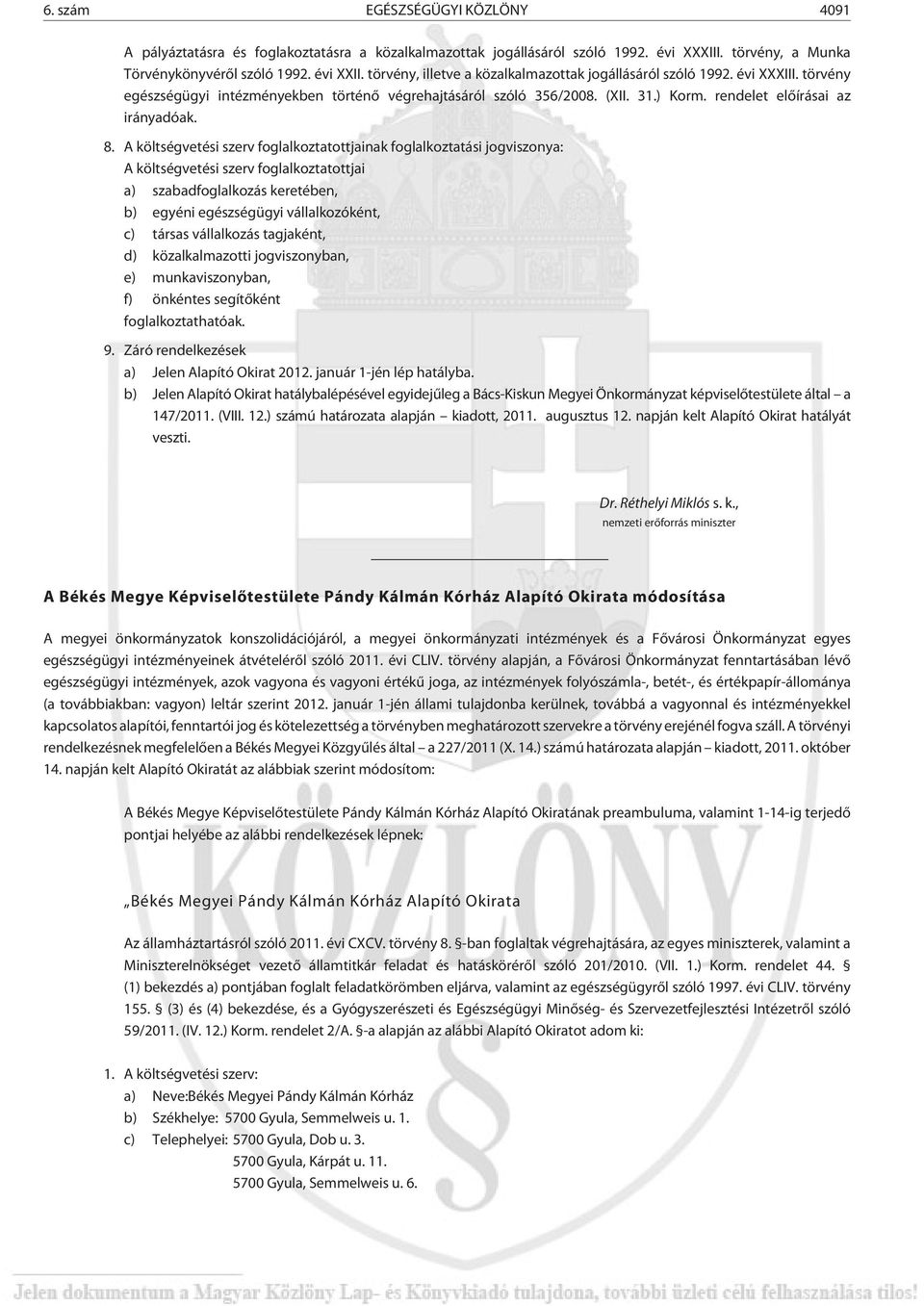 8. A költségvetési szerv foglalkoztatottjainak foglalkoztatási jogviszonya: A költségvetési szerv foglalkoztatottjai a) szabadfoglalkozás keretében, b) egyéni egészségügyi vállalkozóként, c) társas