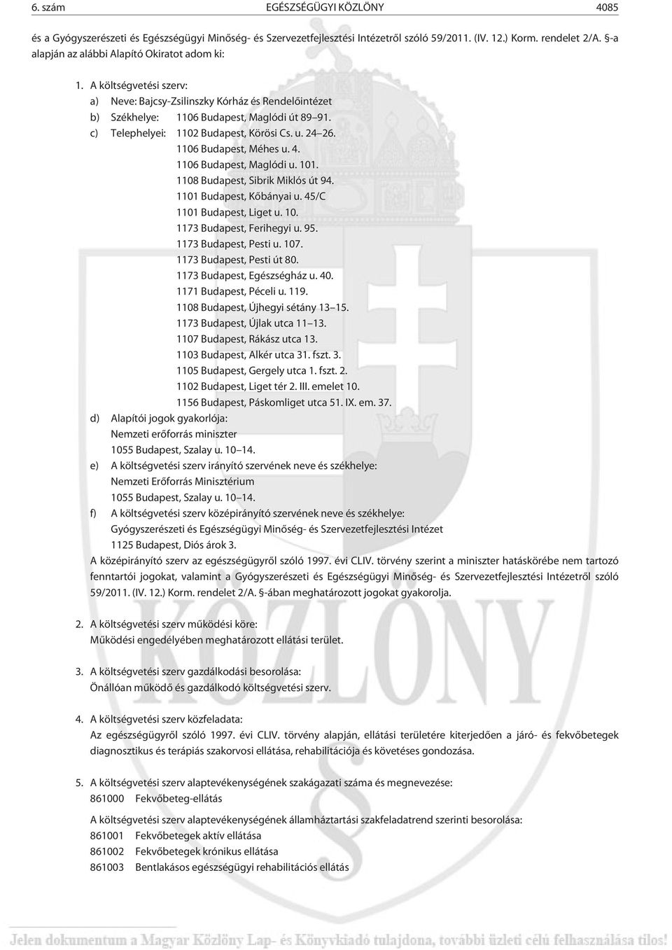 c) Telephelyei: 1102 Budapest, Körösi Cs. u. 24 26. 1106 Budapest, Méhes u. 4. 1106 Budapest, Maglódi u. 101. 1108 Budapest, Sibrik Miklós út 94. 1101 Budapest, Kõbányai u.