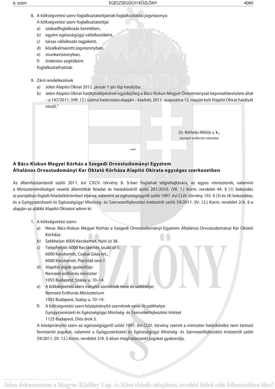 vállalkozás tagjaként, d) közalkalmazotti jogviszonyban, e) munkaviszonyban, f) önkéntes segítõként foglalkoztathatóak. 9. Záró rendelkezések a) Jelen Alapító Okirat 2012. január 1-jén lép hatályba.