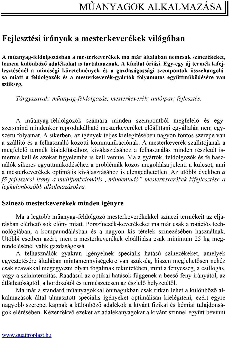 Egy-egy új termék kifejlesztésénél a minőségi követelmények és a gazdaságossági szempontok összehangolása miatt a feldolgozók és a mesterkeverék-gyártók folyamatos együttműködésére van szükség.