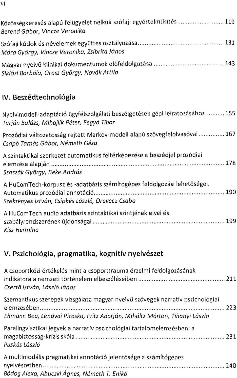 Beszédtechnológia Nyelvimodell-adaptáció ügyfélszolgálati beszélgetések gépi leiratozásához 155 Tarján Balázs, Mihajlik Péter, Fegyó Tibor Prozódiai változatosság rejtett Markov-modell alapú