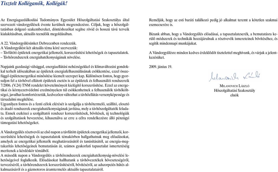 Vándorgyûlésünket Debrecenben rendezzük. A Vándorgyûlést két aktuális téma köré szervezzük: Távfûtött épületek energetikai jellemzõi, korszerûsítési lehetõségek és tapasztalatok.