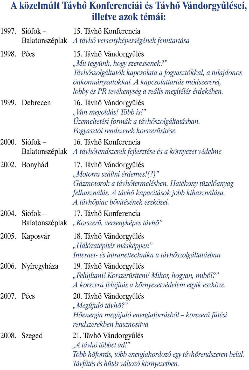 A kapcsolattartás módszererei, lobby és PR tevékenység a reális megítélés érdekében. 1999. Debrecen 16. Távhõ Vándorgyûlés Van megoldás! Több is! Üzemeltetési formák a távhõszolgáltatásban.