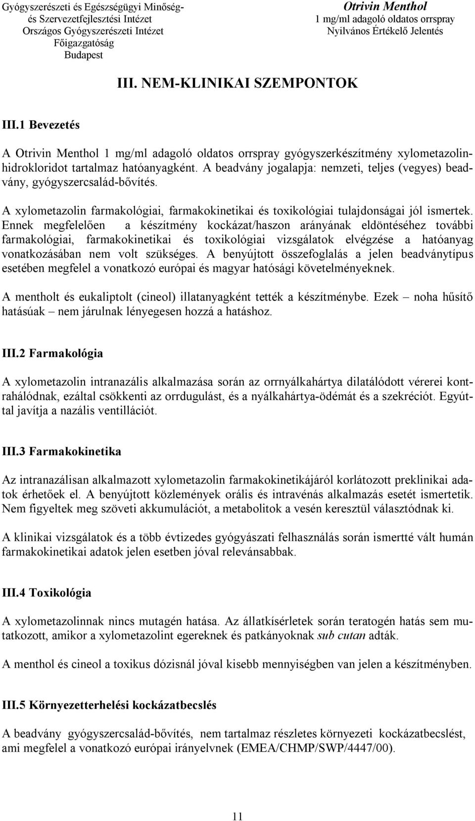 Ennek megfelelően a készítmény kockázat/haszon arányának eldöntéséhez további farmakológiai, farmakokinetikai és toxikológiai vizsgálatok elvégzése a hatóanyag vonatkozásában nem volt szükséges.