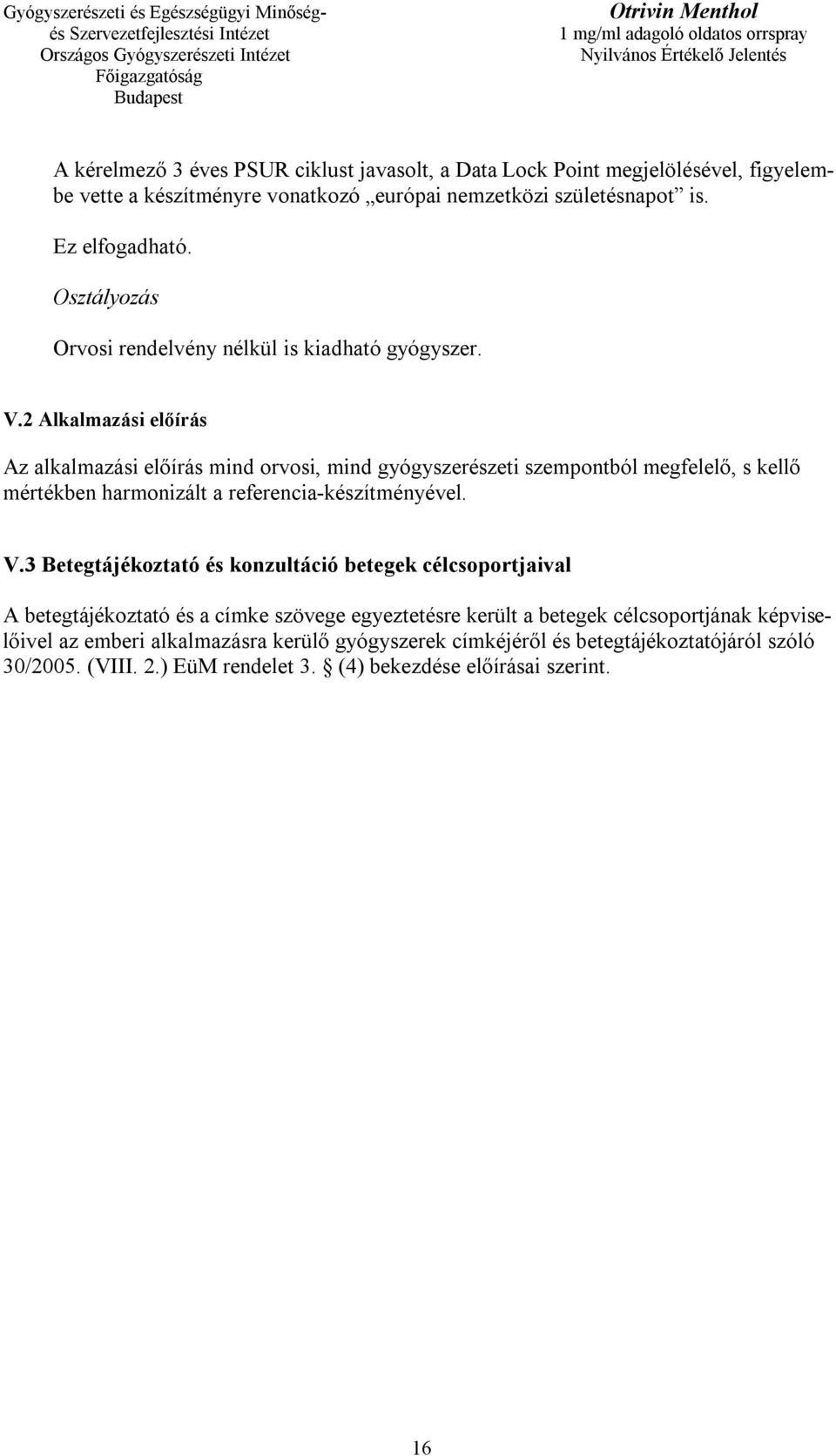 2 Alkalmazási előírás Az alkalmazási előírás mind orvosi, mind gyógyszerészeti szempontból megfelelő, s kellő mértékben harmonizált a referencia-készítményével. V.