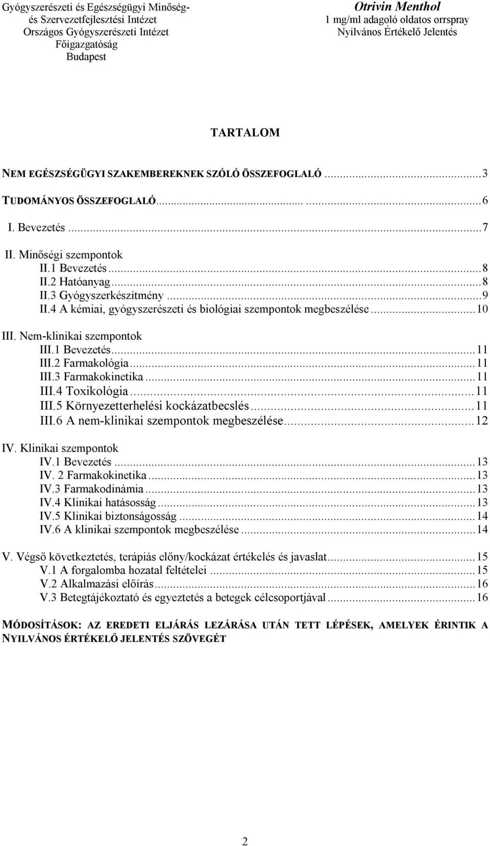 .. 11 III.5 Környezetterhelési kockázatbecslés... 11 III.6 A nem-klinikai szempontok megbeszélése... 12 IV. Klinikai szempontok IV.1 Bevezetés... 13 IV. 2 Farmakokinetika... 13 IV.3 Farmakodinámia.