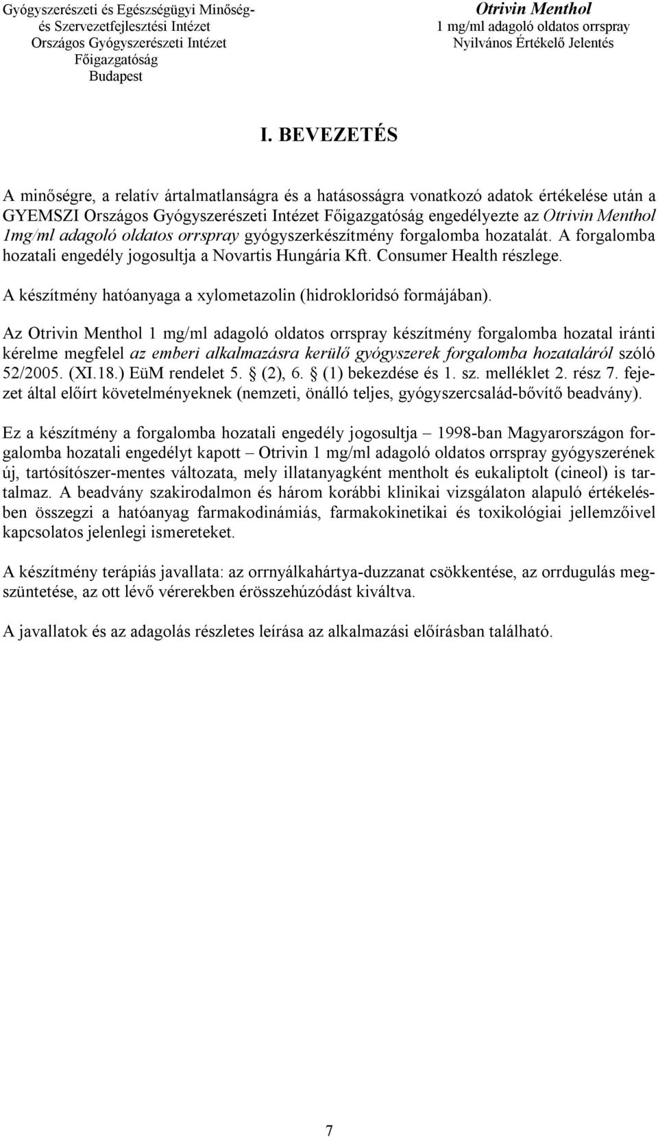 Az készítmény forgalomba hozatal iránti kérelme megfelel az emberi alkalmazásra kerülő gyógyszerek forgalomba hozataláról szóló 52/2005. (XI.18.) EüM rendelet 5. (2), 6. (1) bekezdése és 1. sz. melléklet 2.