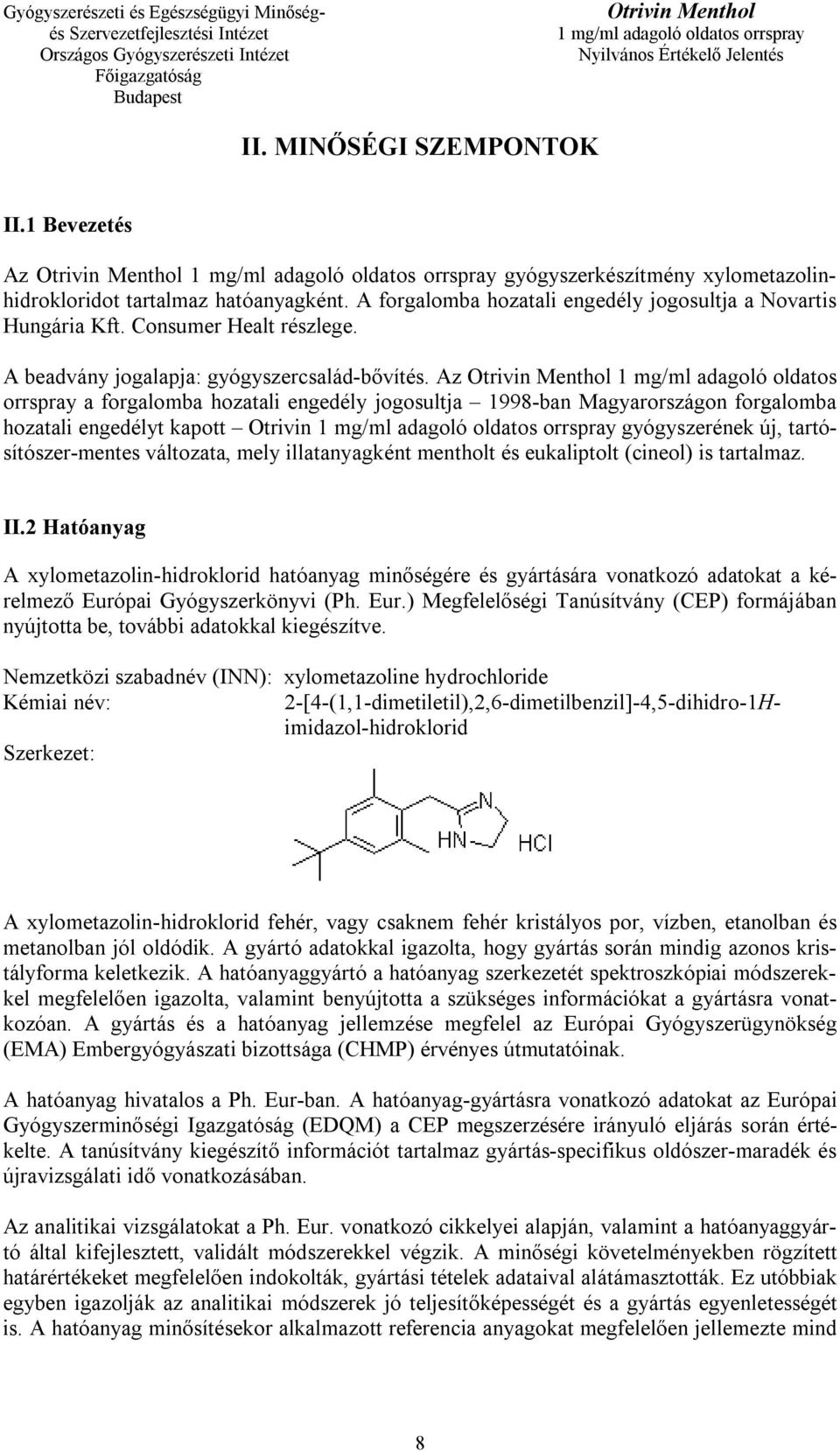 Az 1 mg/ml adagoló oldatos orrspray a forgalomba hozatali engedély jogosultja 1998-ban Magyarországon forgalomba hozatali engedélyt kapott Otrivin gyógyszerének új, tartósítószer-mentes változata,