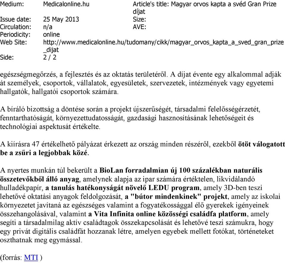 A díjat évente egy alkalommal adják át személyek, csoportok, vállalatok, egyesületek, szervezetek, intézmények vagy egyetemi hallgatók, hallgatói csoportok számára.